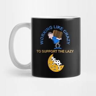 Working like crazy to support the lazy, crazy, lazy, support, working, support the lazy, working like crazy Mug